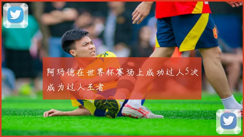 阿玛德在世界杯赛场上成功过人5次成为过人王者