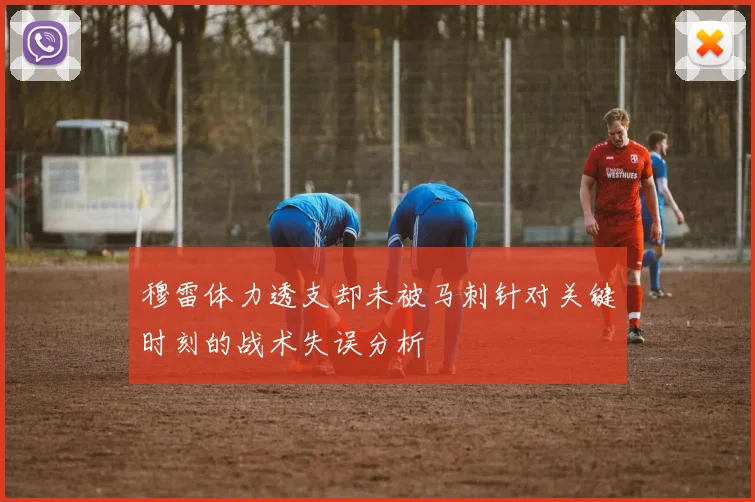 穆雷体力透支却未被马刺针对关键时刻的战术失误分析
